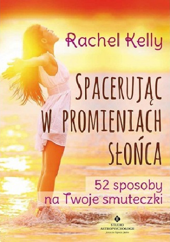 Spacerując w promieniach słońca. 52 sposoby na Twoje smuteczki - Rachel Kelly
