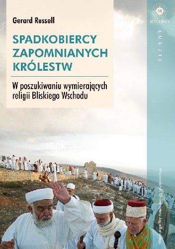 Spadkobiercy zapomnianych królestw. W poszukiwaniu wymierających religii Bliskiego Wschodu - Gerard Russell