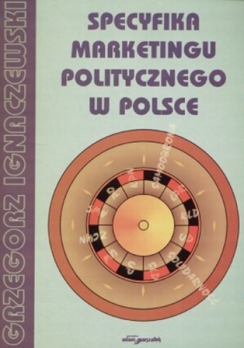 Specyfika marketingu politycznego w Polsce - Grzegorz Ignaczewski