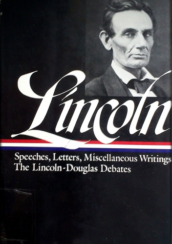Speeches and writings 1832-1858 : Speeches, Letters, and Miscellaneous Writings, The Lincoln-Douglas Debates - Abraham Lincoln