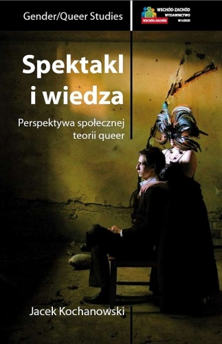 Spektakl i wiedza. Perspektywa społecznej teorii queer - Jacek Kochanowski