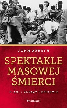 Spektakle masowej śmierci. Plagi, zarazy, epidemie - John Aberth