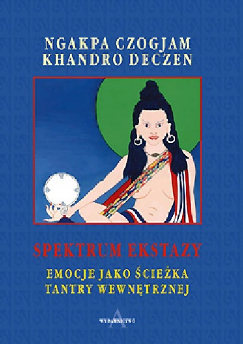 Spektrum ekstazy. Emocje jako ścieżka tantry wewnętrznej - Khandro Deczen, Ngakpa Chögyam