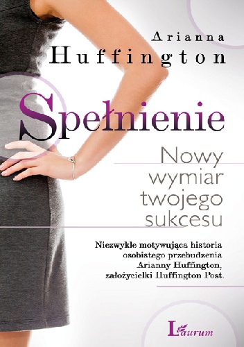 Spełnienie. Nowy wymiar twojego sukcesu - Arianna Stassinopoulos Huffington