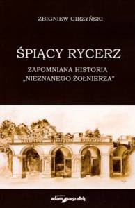 Śpiący rycerz. Zapomniana historia „Nieznanego Żołnierza” - Zbigniew Girzyński