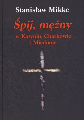 Śpij, mężny w Katyniu, Charkowie i Miednoje + CD - Stanisław Mikke