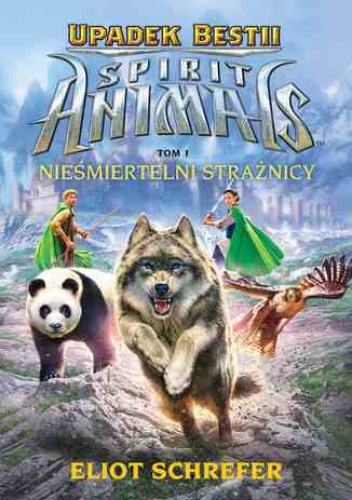 Spirit Animals. Upadek bestii. Nieśmiertelni strażnicy. T.1 - Eliot Schrefer