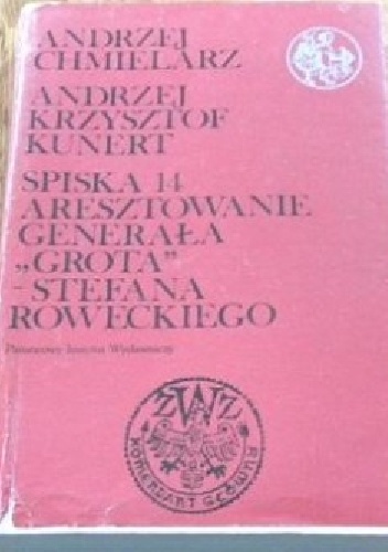 Spiska czternaście: aresztowanie generała "Grota"-Stefana Roweckiego - Andrzej Krzysztof Kunert, Andrzej Chmielarz