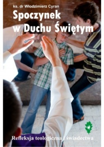 Spoczynek w Duchu Świętym. Refleksja teologiczna i świadectwa - ks.Włodzimierz Cyran