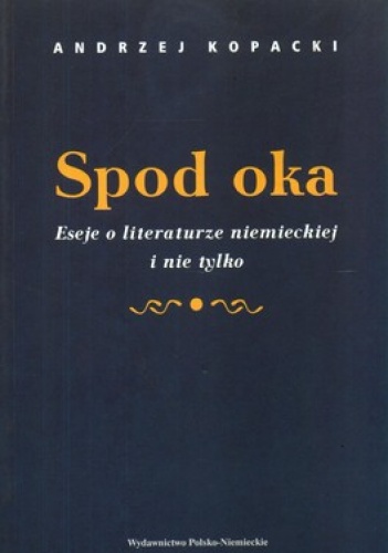 Spod oka. Eseje o literaturze niemieckiej i nie tylko - Andrzej Kopacki