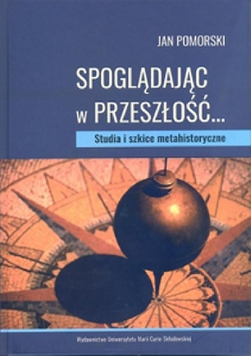Spoglądając w przeszłość... Studia i szkice metahistoryczne - Jan Pomorski