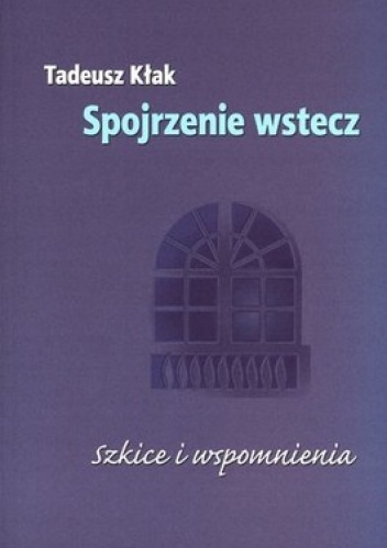 Spojrzenie wstecz. Szkice i wspomnienia - Tadeusz Kłak