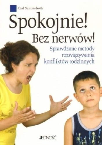 Spokojnie! Bez nerwów! Sprawdzone metody rozwiązywania konfliktów rodzinnych - Carl Semmelroth