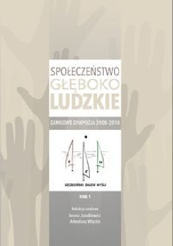 Społeczeństwo głęboko ludzkie. Zamkowe sympozja 2008-2010 - Iwona Jazukiewicz, Arkadiusz Więcko