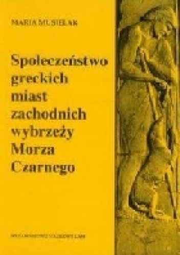 Społeczeństwo greckich miast zachodnich wybrzeży Morza Czarnego - Maria Musielak