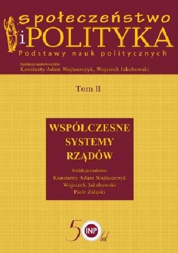 Społeczeństwo i polityka. Podstawy nauk politycznych. Tom 2. Współczesne systemy rządów - Konstanty A. Wojtaszczyk