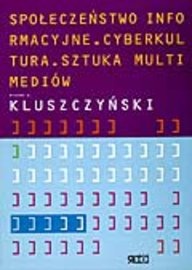 Społeczeństwo informacyjne. Cyberkultura. Sztuka multimediów - Ryszard W. Kluszczyński