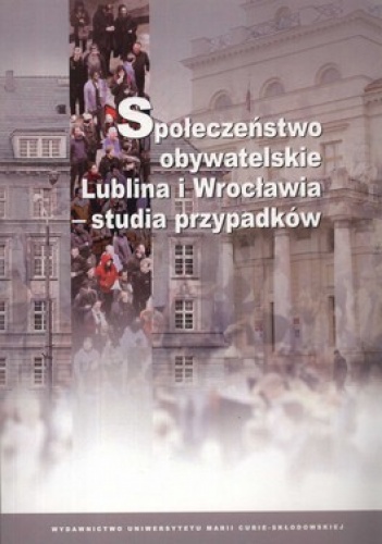 Społeczeństwo obywatelskie Lublina i Wrocławia. Studia przypadków - Katarzyna Kuć-Czajkowska
