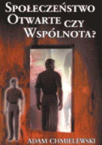 Społeczeństwo otwarte czy wspólnota? : filozoficzne i moralne podstawy nowoczesnego liberalizmu oraz jego krytyka we współczesnej filozofii społecznej - Adam Chmielewski