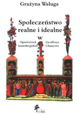 Społeczeństwo realne i idealne w Opowieściach kanterberyjski - Grażyna Waluga