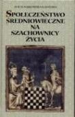 Społeczeństwo średniowieczne na szachownicy życia - Alicja Karłowska-Kamzowa