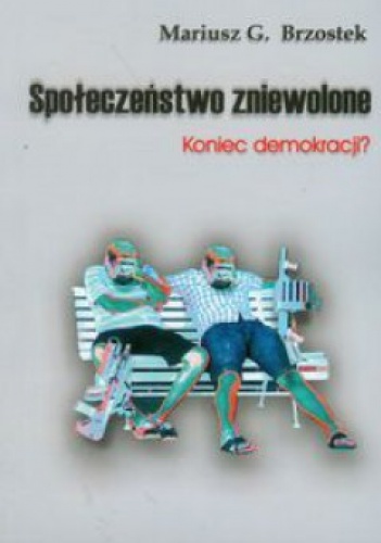 Społeczeństwo zniewolone część 1. Koniec demokracji? - Mariusz G. Brzostek