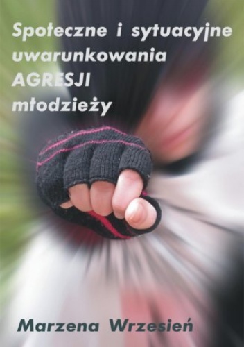 Społeczne i sytuacyjne uwarunkowania agresji młodzieży - Wrzesień Marzena