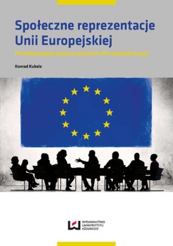 Społeczne reprezentacje Unii Europejskiej. Przedakcesyjny dyskurs polskich elit symbolicznych - Kubala Konrad