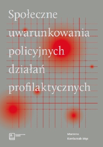 Społeczne uwarunkowania policyjnych działań profilaktycznych - Marzena Kordaczuk-Wąs