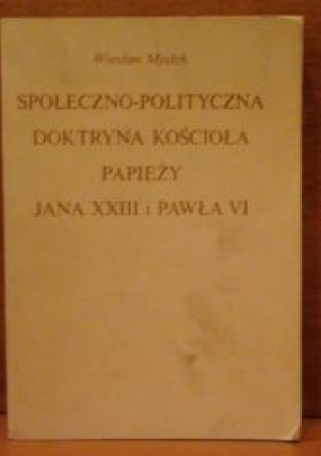 Społeczno - polityczna doktryna Kościoła papieży Jana XXIII i Pawła VI - Wiesław Mysłek