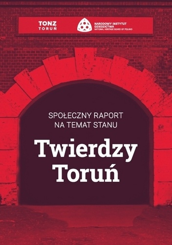 Społeczny raport na temat stanu Twierdzy Toruń - praca zbiorowa