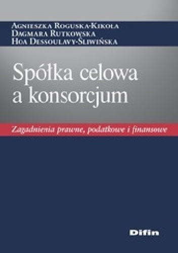 Spółka celowa a konsorcjum. Zagadnienia prawne, podatkowe i finansowe
