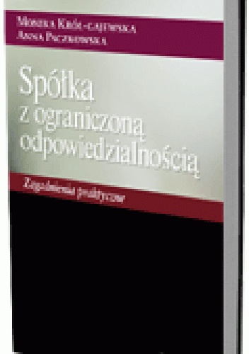 Spółka z ograniczoną odpowiedzialnością. Zagadnienia praktyczne - Monika Król-Gajewska, Anna Paczkowska