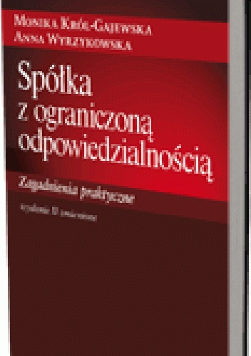 Spółka z ograniczoną odpowiedzialnością. Zagadnienia praktyczne. Wydanie 2 - Anna Wyrzykowska, Monika Król-Gajewska