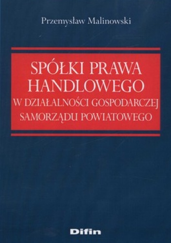 Spółki prawa handlowego w działalności gospodarczej samorządu powiatowego - Przemysław Malinowski
