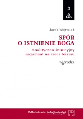 Spór o istnienie Boga. Analityczno-intuicyjny argument na rzecz teizmu - Jacek Wojtysiak