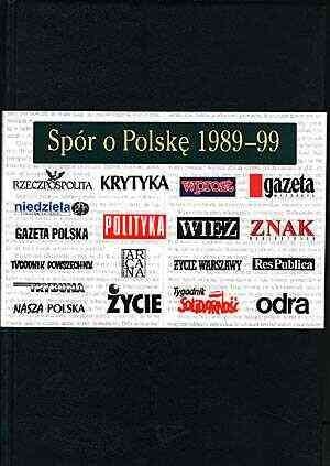 Spór o Polskę 1989 - 99. Wybór tekstów prasowych - praca zbiorowa