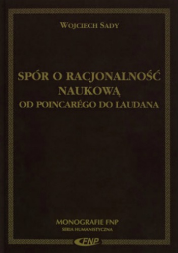 Spór o racjonalność naukową. Od Poincarégo do Laudana. - Wojciech Sady