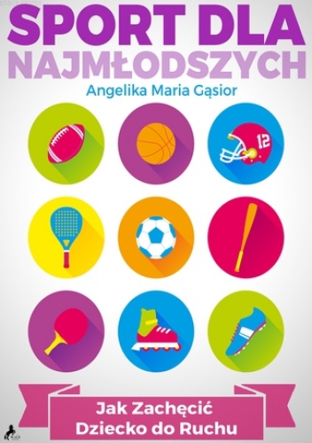 Sport dla najmłodszych. Jak zachęcić dziecko do ruchu? - Maria Gąsior Angelika