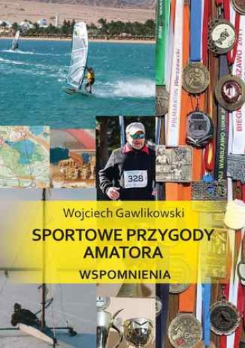 Sportowe przygody amatora. Wspomnienia - Gawlikowski Wojciech