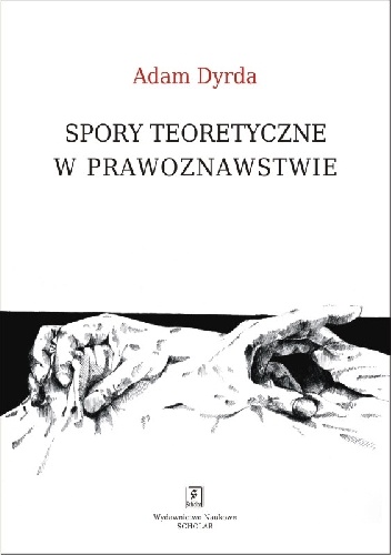 Spory teoretyczne w prawoznawstwie. Perspektywa holistycznego pragmatyzmu - Adam Dyrda