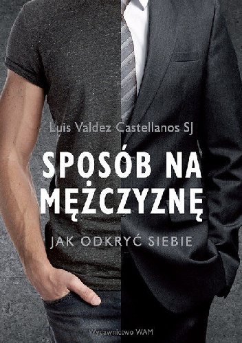Sposób na mężczyznę. Jak odkryć siebie - Luis Valdez Castellanos SJ
