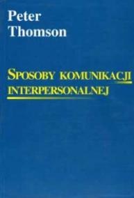 Sposoby komunikacji interpersonalnej. Spraw, by cię słuchano i odnieś sukces - Peter Thomson