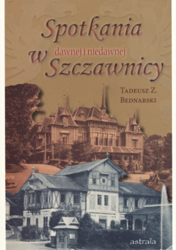 Spotkania w dawnej i niedawnej Szczawnicy - Tadeusz Z. Bednarski