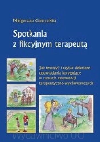 Spotkania z fikcyjnym terapeutą. Jak tworzyć i czytać dzieciom opowiadania korygujące w ramach interwencji terapeutyczno-wychowawczych - Małgorzata Ganczarska
