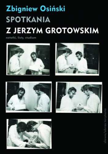 Spotkania z Jerzym Grotowskim. Notatki, listy, studium - Osiński Zbigniew