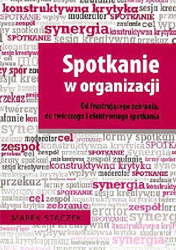 Spotkanie w organizacji. Od frustrującego zebrania, do twórczego i efektywnego spotkania - Marek Stączek