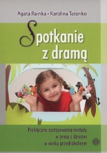 Spotkanie z dramą. Praktyczne zastosowania metody w pracy z dziećmi w wieku przedszkolnym - Agata Rainka, Karolina Taranko