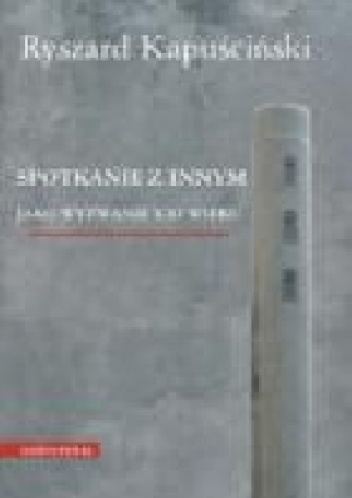 Spotkanie z Innym jako wyzwanie XXI wieku - Ryszard Kapuściński