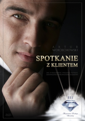 Spotkanie z klientem. Jak skutecznie rozmawiać z klientem, tak aby spotkanie zakończyło się sukcesem sprzedażowym? - Artur Wojciechowski